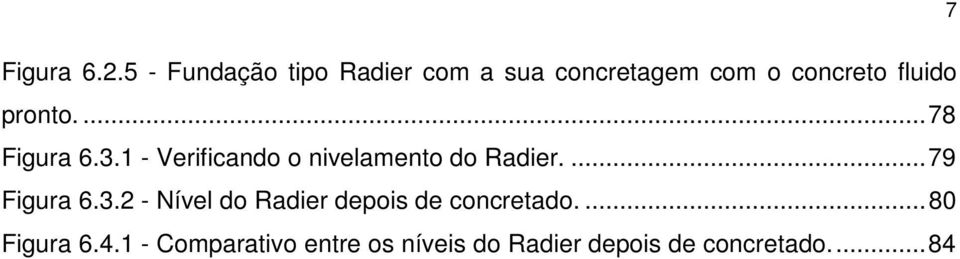 pronto.... 78 Figura 6.3.1 - Verificando o nivelamento do Radier.