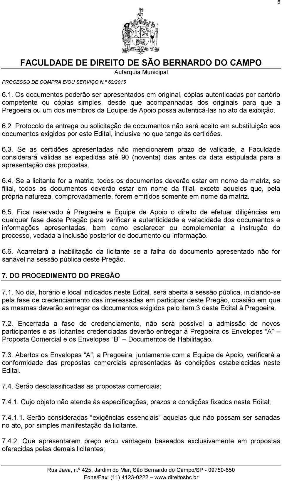 Equipe de Apoio possa autenticá-las no ato da exibição. 6.2.