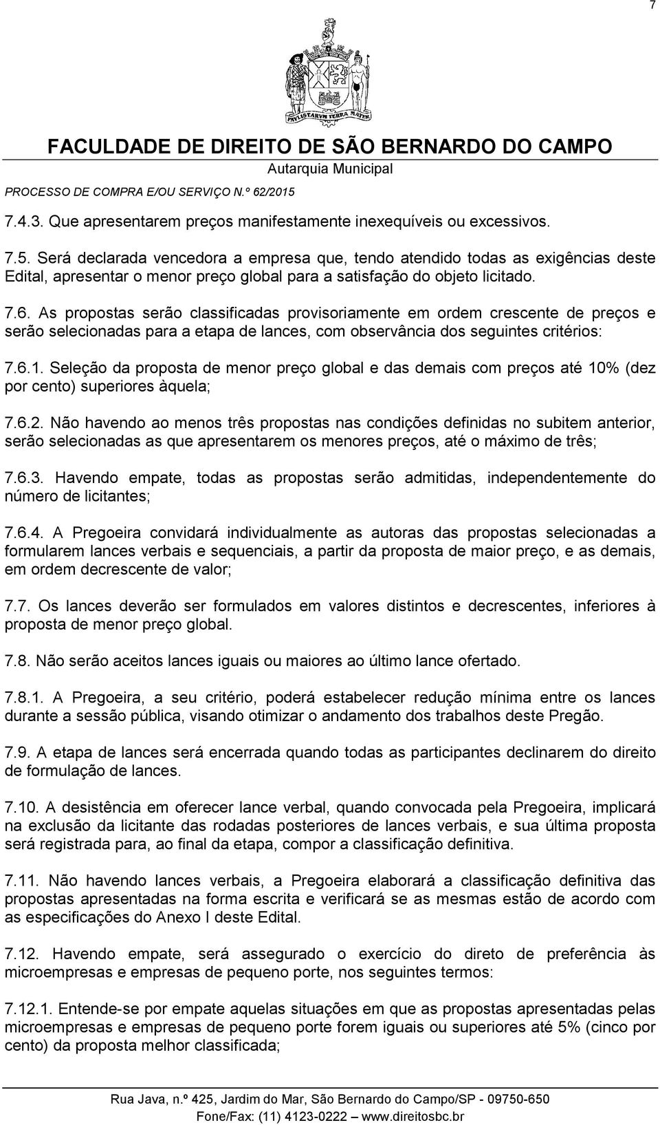 As propostas serão classificadas provisoriamente em ordem crescente de preços e serão selecionadas para a etapa de lances, com observância dos seguintes critérios: 7.6.1.