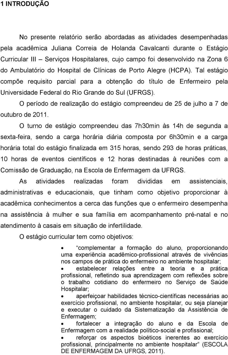 Tal estágio compõe requisito parcial para a obtenção do título de Enfermeiro pela Universidade Federal do Rio Grande do Sul (UFRGS).