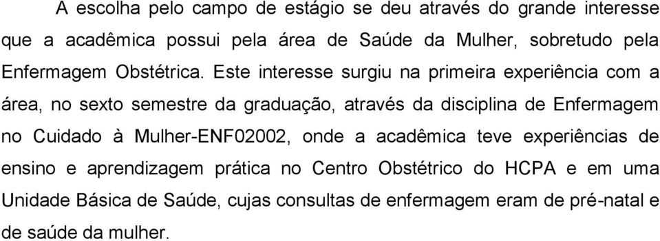 Este interesse surgiu na primeira experiência com a área, no sexto semestre da graduação, através da disciplina de Enfermagem no