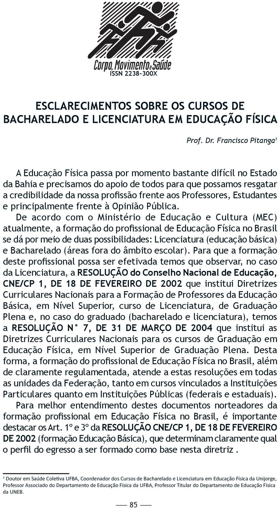 Professores, Estudantes e principalmente frente à Opinião Pública.