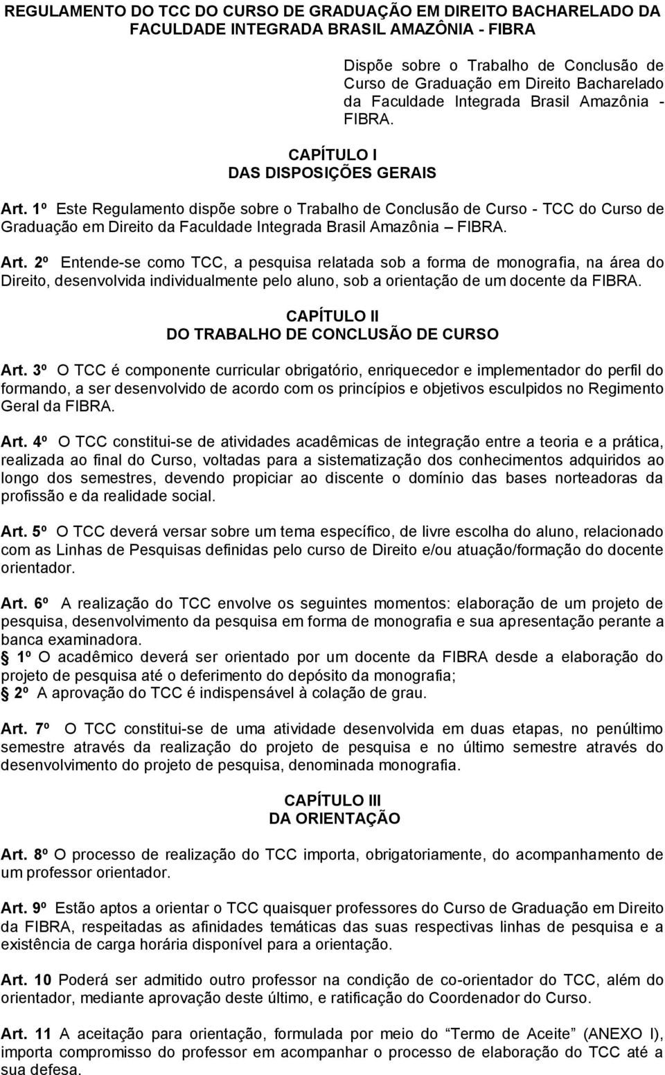 1º Este Regulamento dispõe sobre o Trabalho de Conclusão de Curso - TCC do Curso de Graduação em Direito da Faculdade Integrada Brasil Amazônia FIBRA. Art.