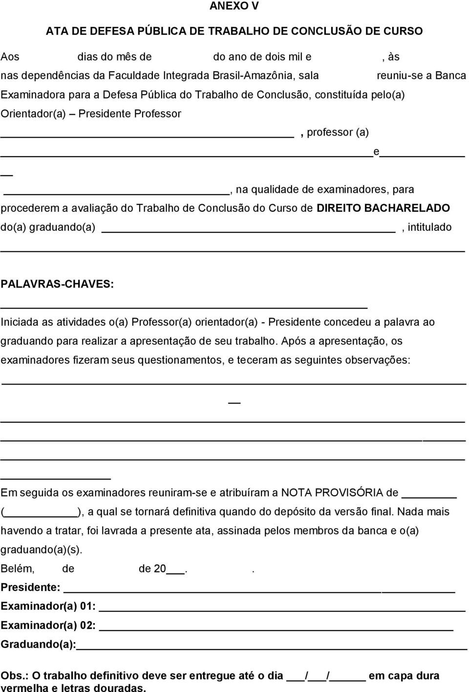 Conclusão do Curso de DIREITO BACHARELADO do(a) graduando(a), intitulado PALAVRAS-CHAVES: Iniciada as atividades o(a) Professor(a) orientador(a) - Presidente concedeu a palavra ao graduando para