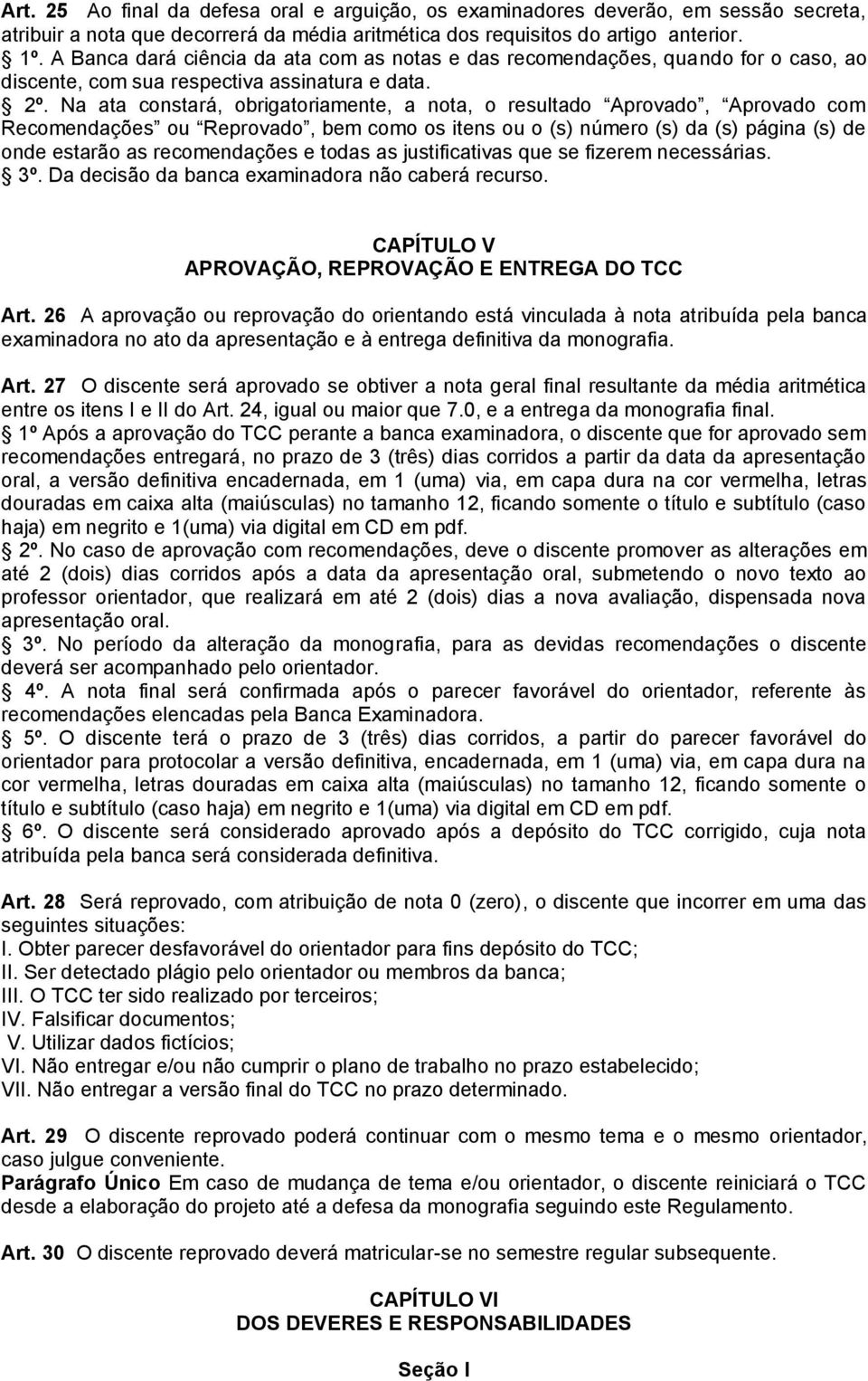 Na ata constará, obrigatoriamente, a nota, o resultado Aprovado, Aprovado com Recomendações ou Reprovado, bem como os itens ou o (s) número (s) da (s) página (s) de onde estarão as recomendações e