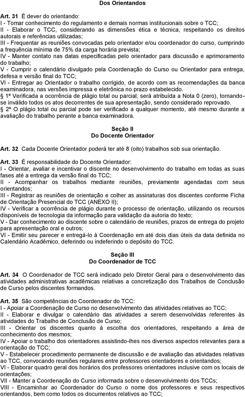 autorais e referências utilizadas; III - Frequentar as reuniões convocadas pelo orientador e/ou coordenador do curso, cumprindo a frequência mínima de 75% da carga horária prevista; IV - Manter