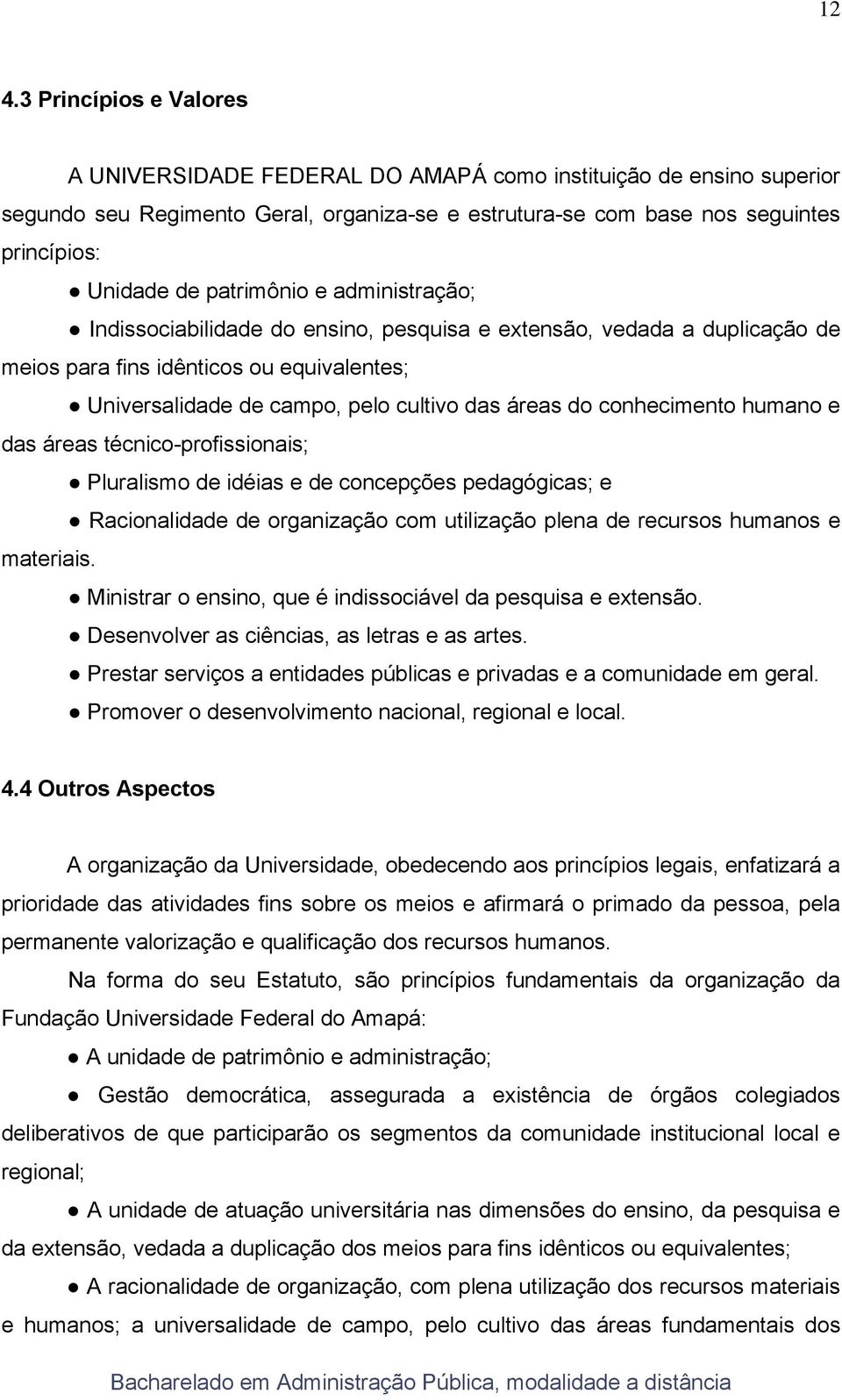 conhecimento humano e das áreas técnico-profissionais; Pluralismo de idéias e de concepções pedagógicas; e Racionalidade de organização com utilização plena de recursos humanos e materiais.