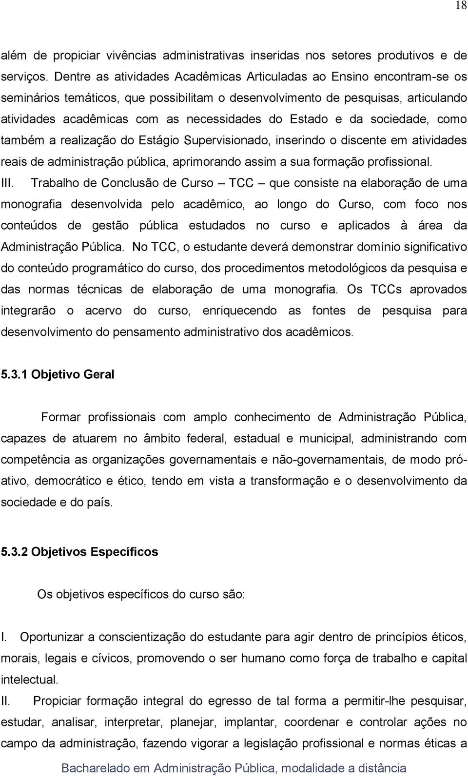 Estado e da sociedade, como também a realização do Estágio Supervisionado, inserindo o discente em atividades reais de administração pública, aprimorando assim a sua formação profissional. III.