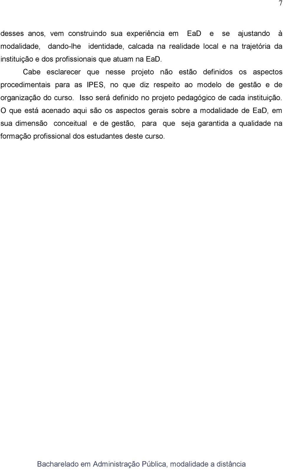 Cabe esclarecer que nesse projeto não estão definidos os aspectos procedimentais para as IPES, no que diz respeito ao modelo de gestão e de organização do