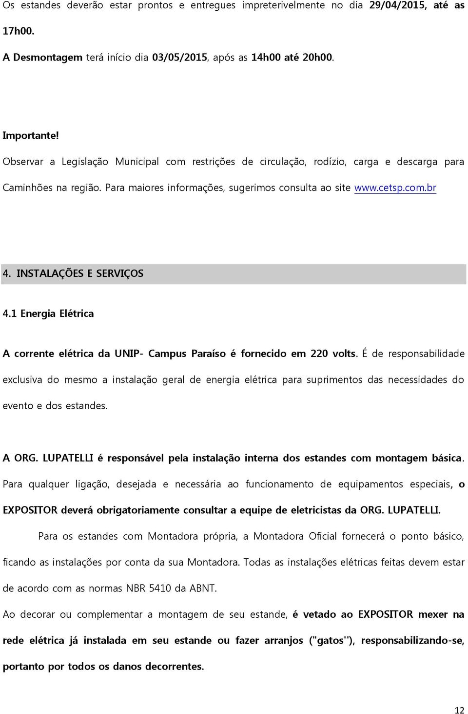 INSTALAÇÕES E SERVIÇOS 4.1 Energia Elétrica A corrente elétrica da UNIP- Campus Paraíso é fornecido em 220 volts.