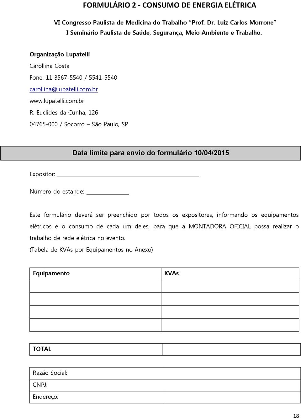 Euclides da Cunha, 126 04765-000 / Socorro São Paulo, SP Data limite para envio do formulário 10/04/2015 Expositor: Número do estande: Este formulário deverá ser preenchido por todos os