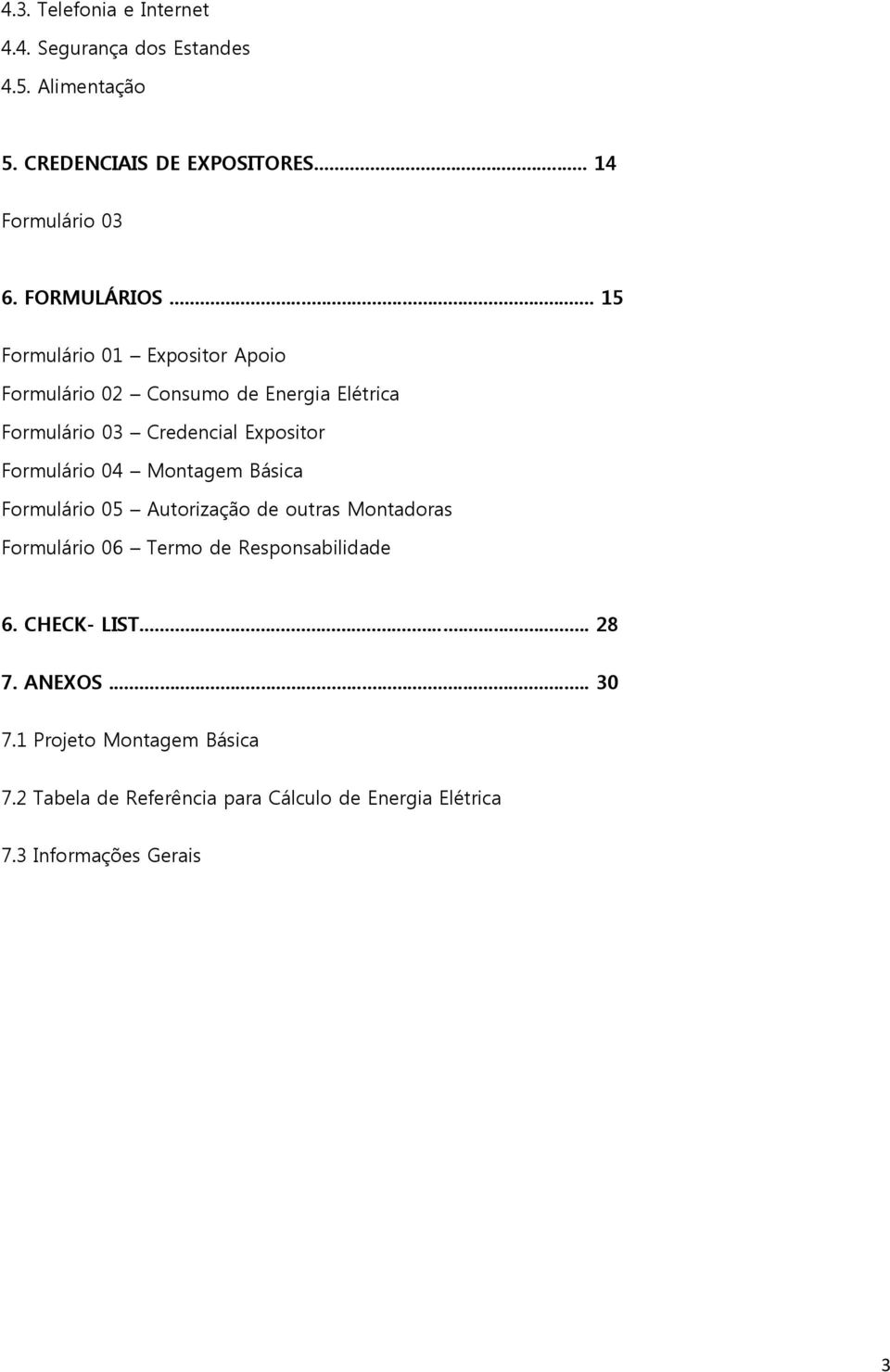 .. 15 Formulário 01 Expositor Apoio Formulário 02 Consumo de Energia Elétrica Formulário 03 Credencial Expositor Formulário 04