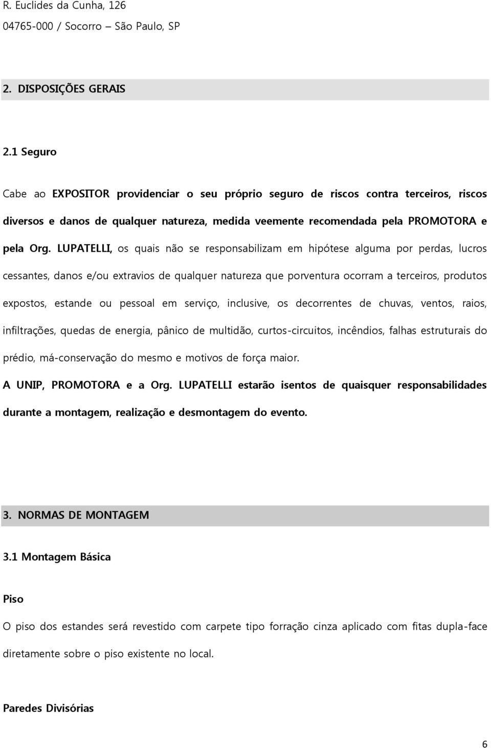 LUPATELLI, os quais não se responsabilizam em hipótese alguma por perdas, lucros cessantes, danos e/ou extravios de qualquer natureza que porventura ocorram a terceiros, produtos expostos, estande ou