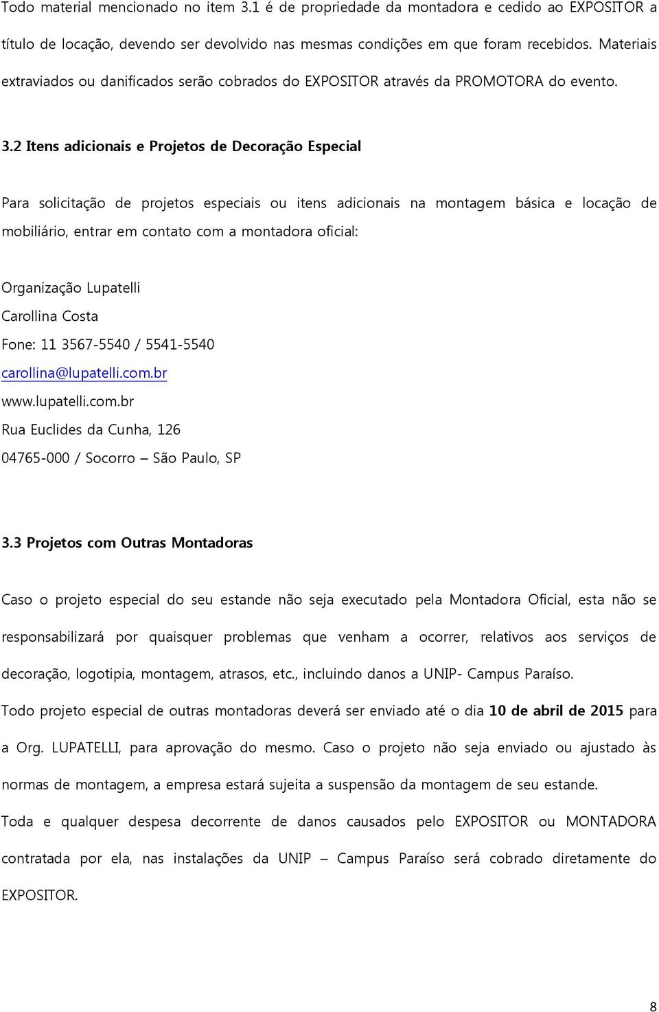 2 Itens adicionais e Projetos de Decoração Especial Para solicitação de projetos especiais ou itens adicionais na montagem básica e locação de mobiliário, entrar em contato com a montadora oficial: