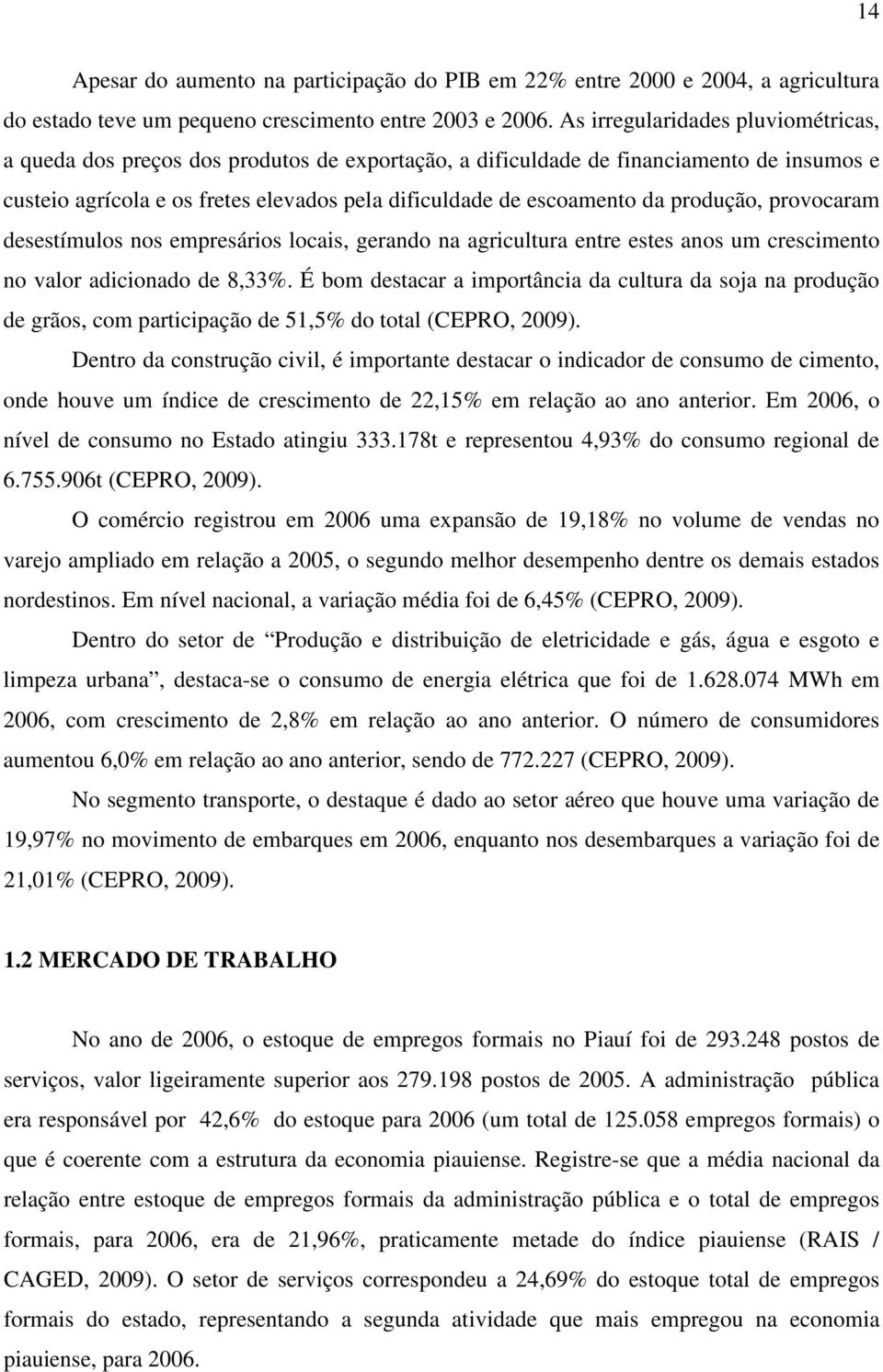 produção, provocaram desestímulos nos empresários locais, gerando na agricultura entre estes anos um crescimento no valor adicionado de 8,33%.