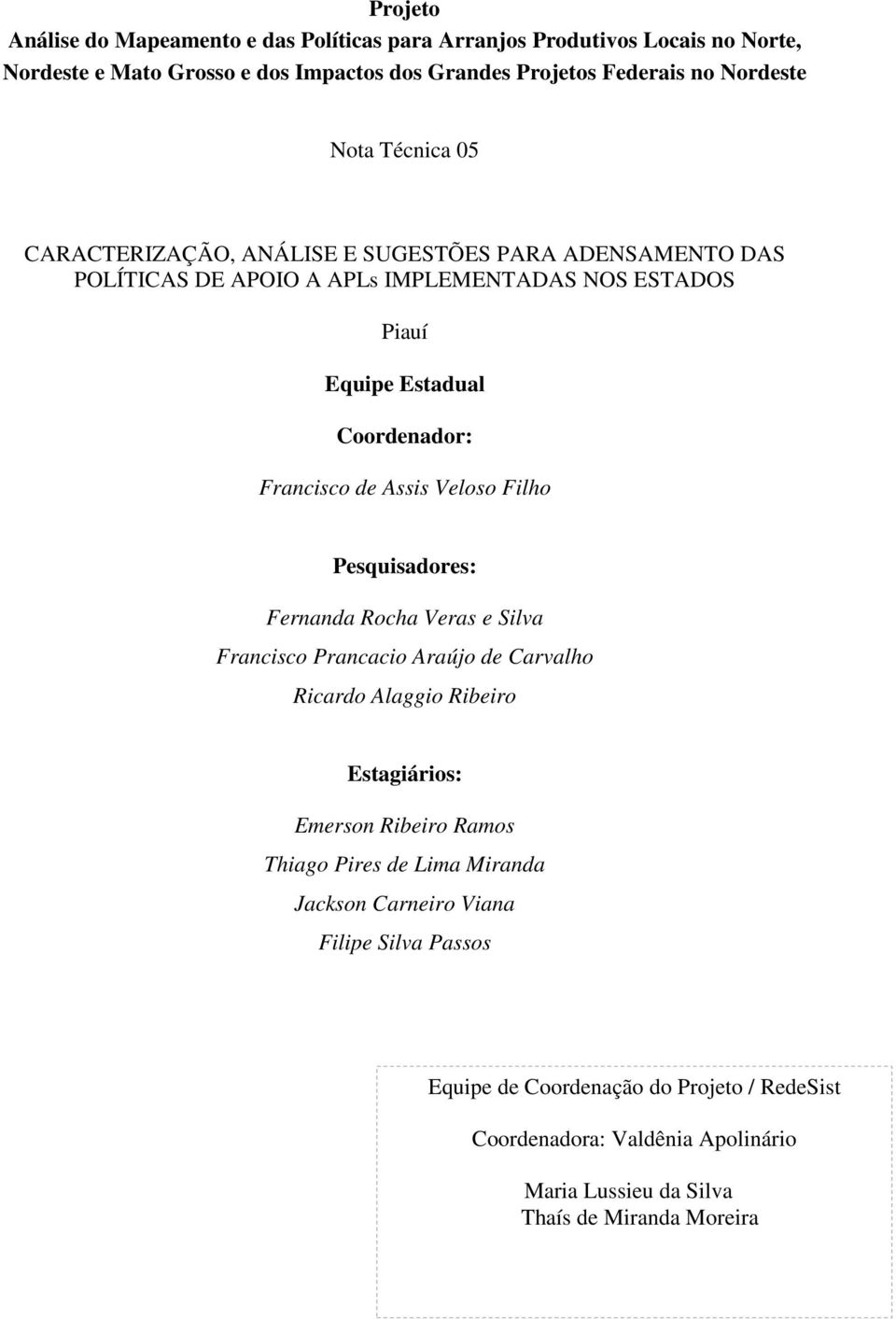 Veloso Filho Pesquisadores: Fernanda Rocha Veras e Silva Francisco Prancacio Araújo de Carvalho Ricardo Alaggio Ribeiro Estagiários: Emerson Ribeiro Ramos Thiago Pires de Lima