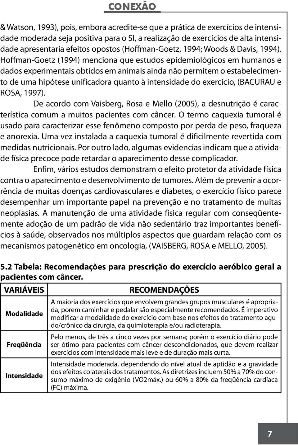 Hoffman-Goetz (1994) menciona que estudos epidemiológicos em humanos e dados experimentais obtidos em animais ainda não permitem o estabelecimento de uma hipótese unificadora quanto à intensidade do