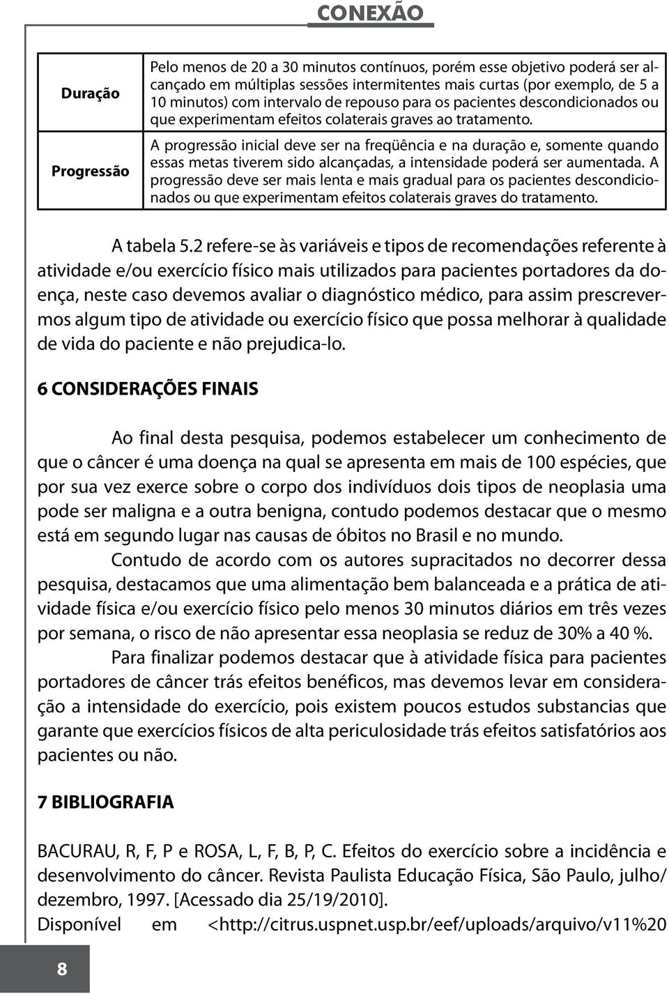 A progressão inicial deve ser na freqüência e na duração e, somente quando essas metas tiverem sido alcançadas, a intensidade poderá ser aumentada.