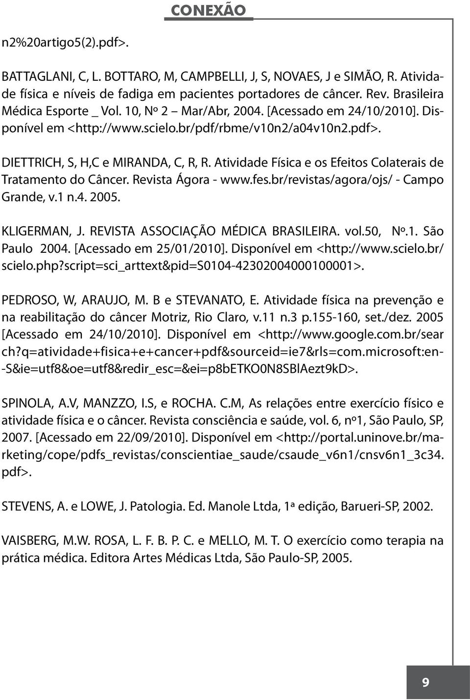 Atividade Física e os Efeitos Colaterais de Tratamento do Câncer. Revista Ágora - www.fes.br/revistas/agora/ojs/ - Campo Grande, v.1 n.4. 2005. KLIGERMAN, J. REVISTA ASSOCIAÇÃO MÉDICA BRASILEIRA. vol.