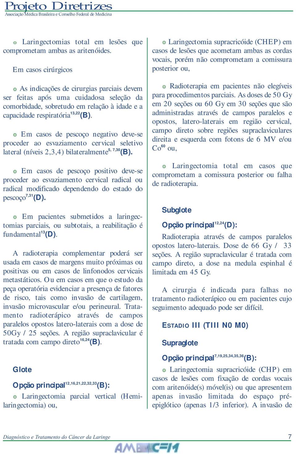 Em casos de pescoço negativo deve-se proceder ao esvaziamento cervical seletivo lateral (níveis 2,3,4) bilateralmente 5, 7,30 (B).