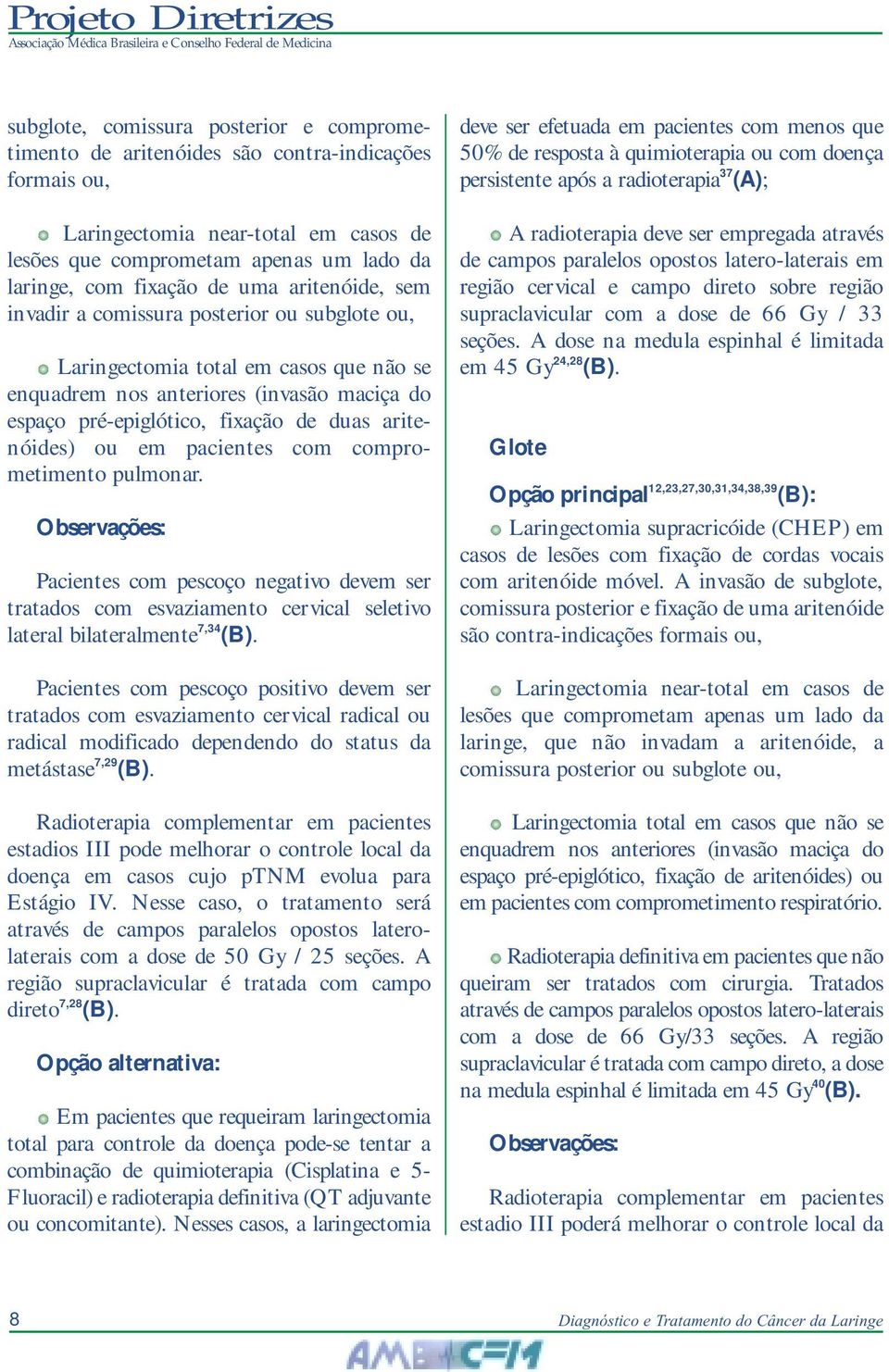 aritenóides) ou em pacientes com comprometimento pulmonar. Observações: Pacientes com pescoço negativo devem ser tratados com esvaziamento cervical seletivo lateral bilateralmente 7,34 (B).