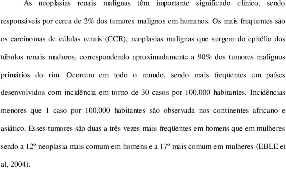 malignos primários do rim. Ocorrem em todo o mundo, sendo mais freqüentes em países desenvolvidos com incidência em torno de 30 casos por 100.000 habitantes.