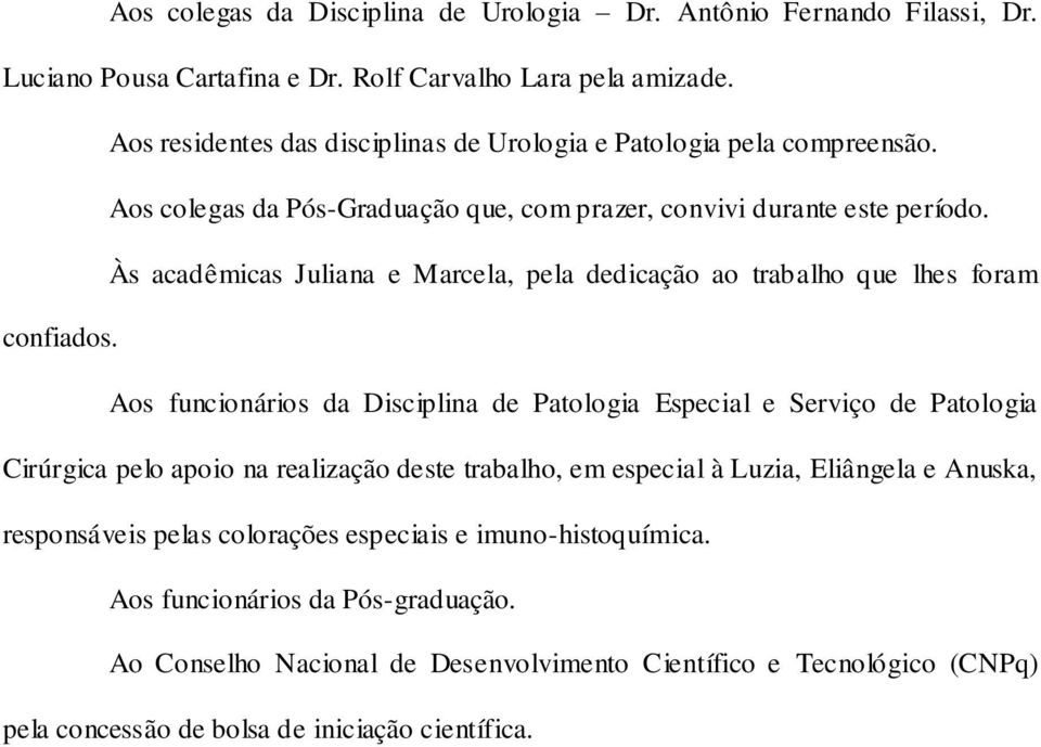 Às acadêmicas Juliana e Marcela, pela dedicação ao trabalho que lhes foram confiados.