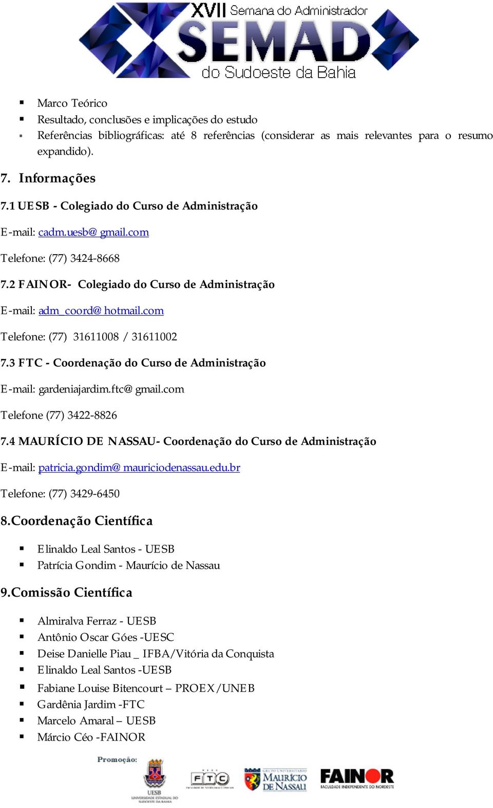 com Telefone: (77) 31611008 / 31611002 7.3 FTC - Coordenação do Curso de Administração E-mail: gardeniajardim.ftc@gmail.com Telefone (77) 3422-8826 7.