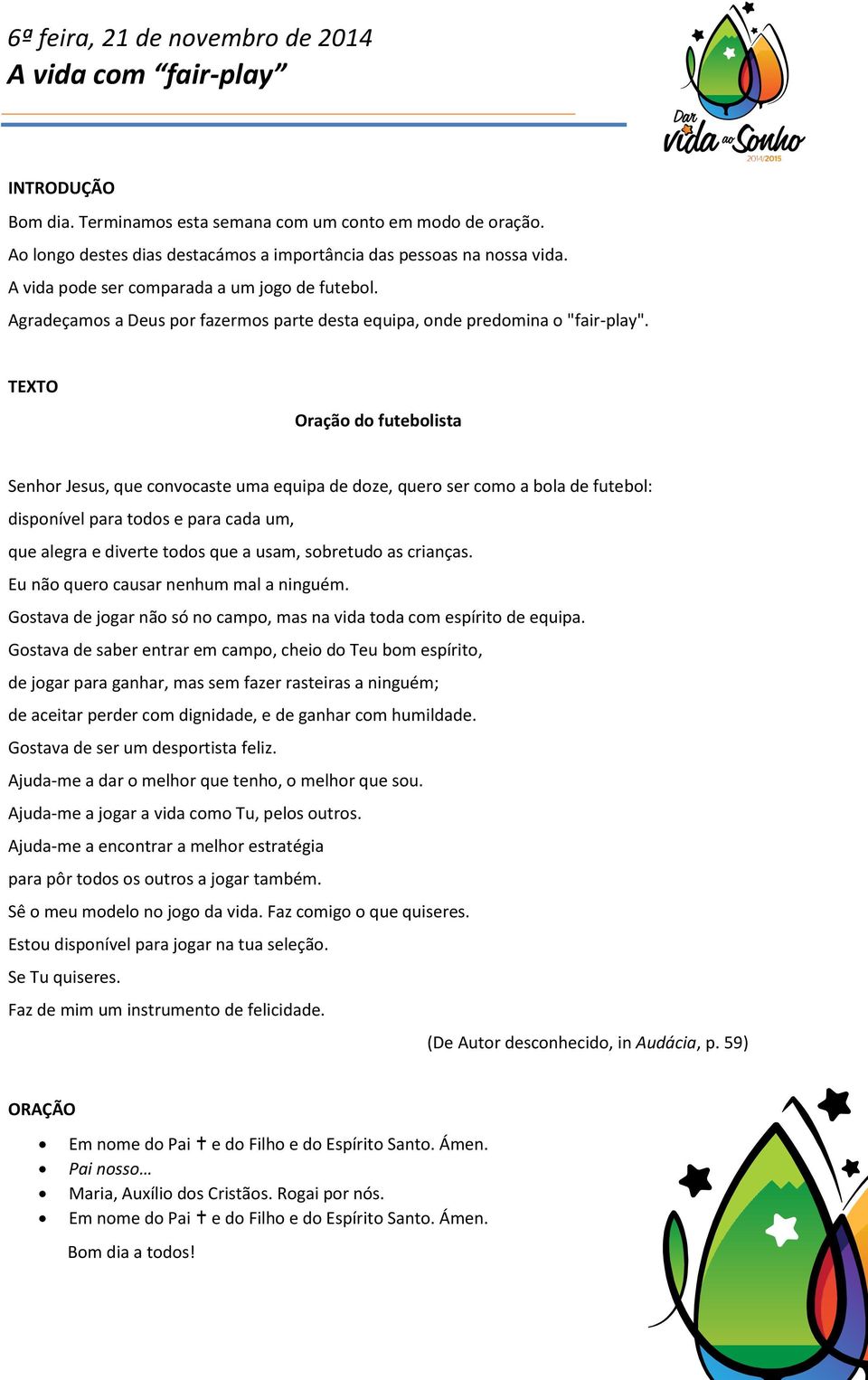 Oração do futebolista Senhor Jesus, que convocaste uma equipa de doze, quero ser como a bola de futebol: disponível para todos e para cada um, que alegra e diverte todos que a usam, sobretudo as