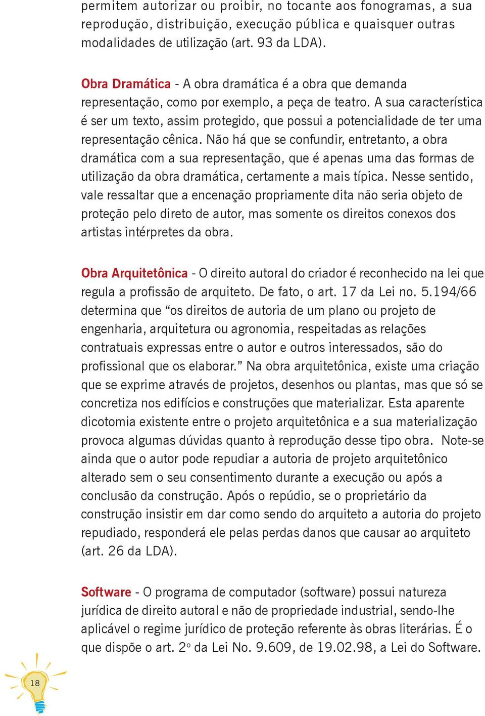 A sua característica é ser um texto, assim protegido, que possui a potencialidade de ter uma representação cênica.