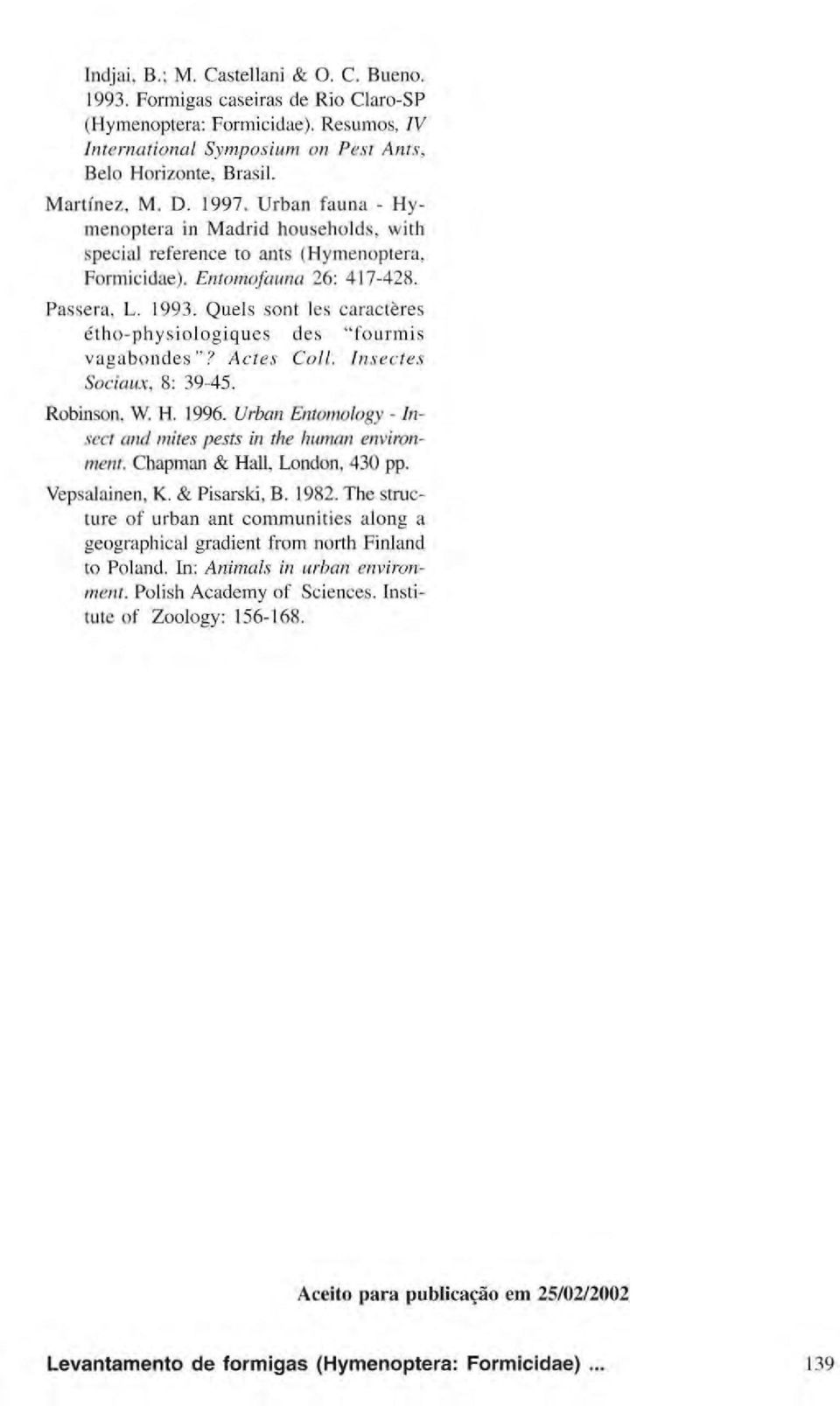 Quels sont les caracteres étho-physiologiques des "fourmis vagabonded"? Actes Coll. Insectes Sociaux, 8: 39-45. Robinson, W. H. 1996.