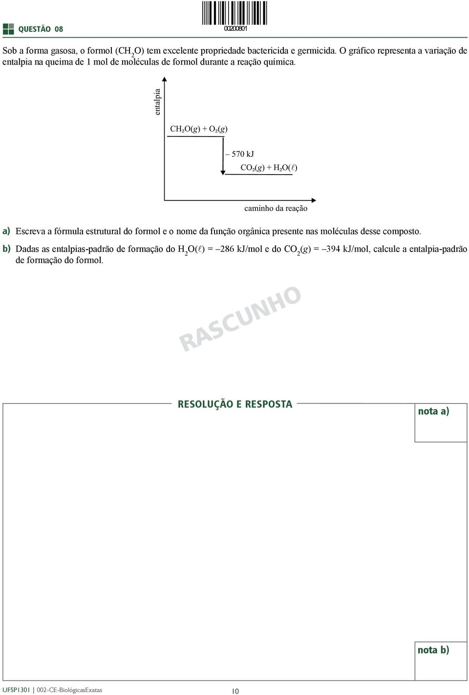 entalpia CH ² O( g) + O ² () g 570 kj CO ² () g + H ² O() caminho da reação a) Escreva a fórmula estrutural do formol e o nome da função