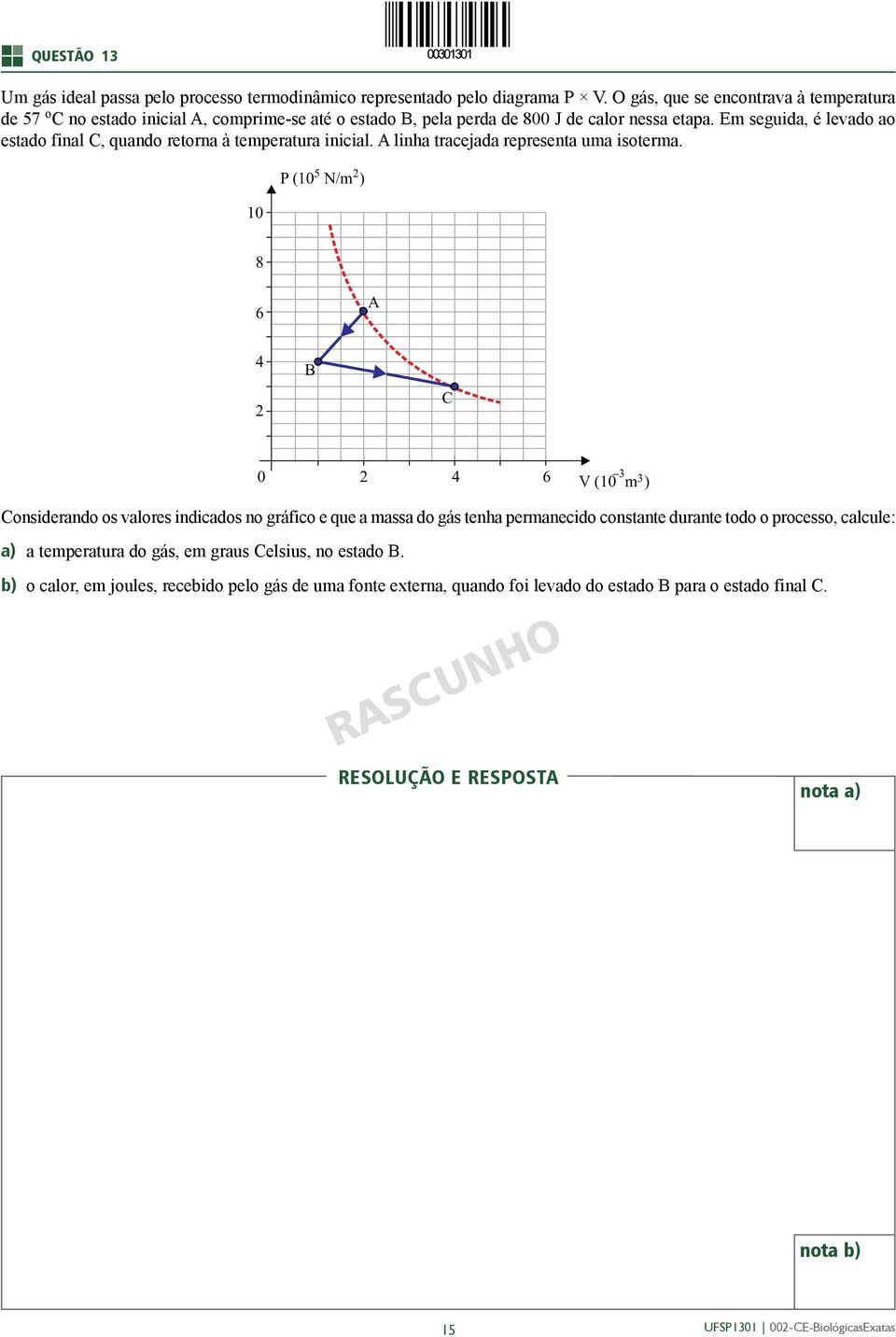 Em seguida, é levado ao estado final C, quando retorna à temperatura inicial. A linha tracejada representa uma isoterma.