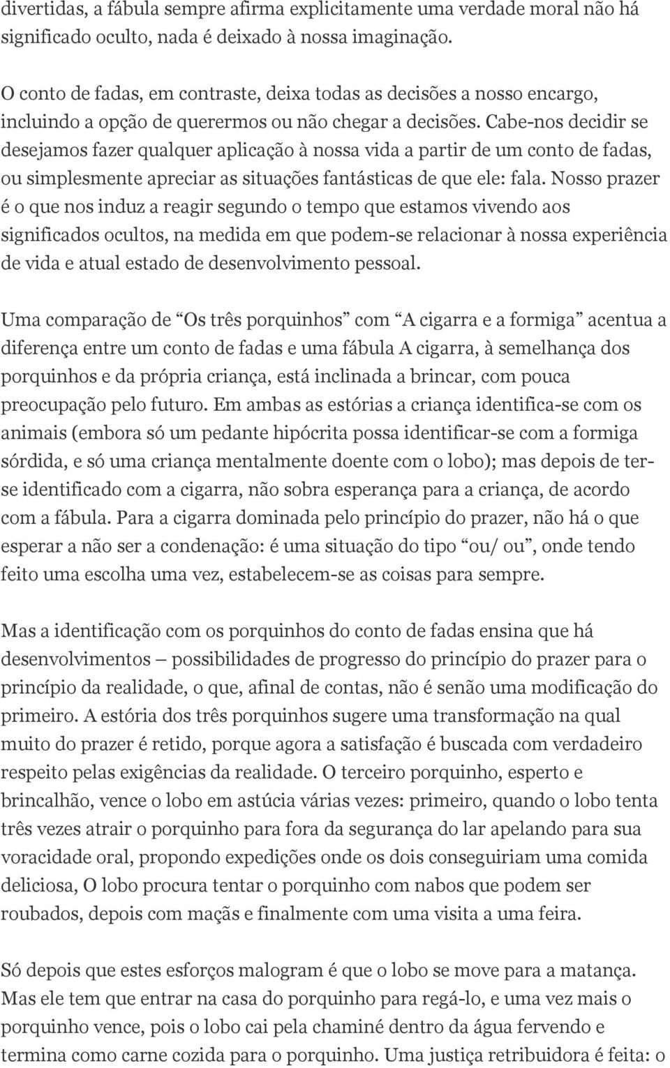 Cabe-nos decidir se desejamos fazer qualquer aplicação à nossa vida a partir de um conto de fadas, ou simplesmente apreciar as situações fantásticas de que ele: fala.