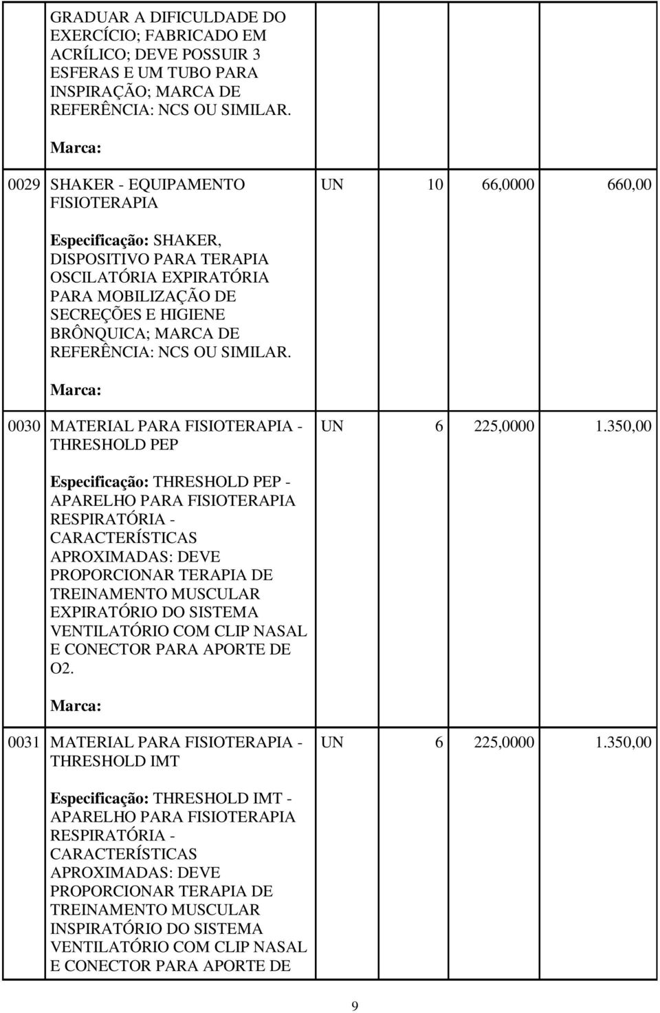 REFERÊNCIA: NCS OU SIMILAR. 0030 MATERIAL PARA FISIOTERAPIA - THRESHOLD PEP UN 6 225,0000 1.