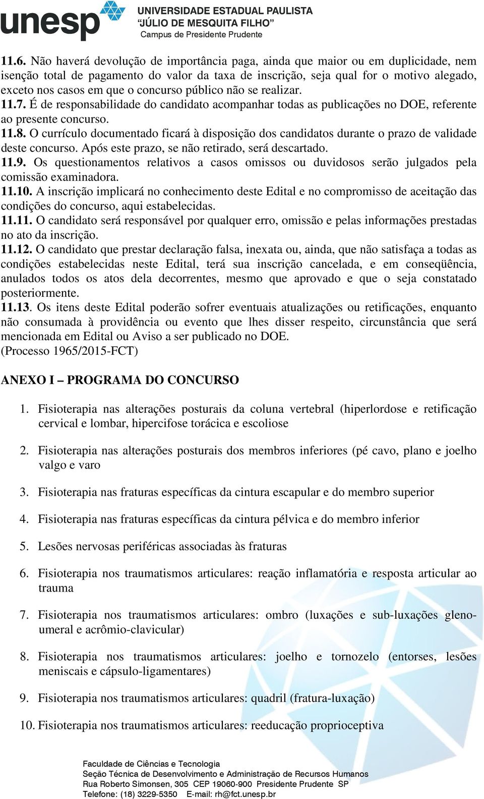 O currículo documentado ficará à disposição dos candidatos durante o prazo de validade deste concurso. Após este prazo, se não retirado, será descartado. 11.9.