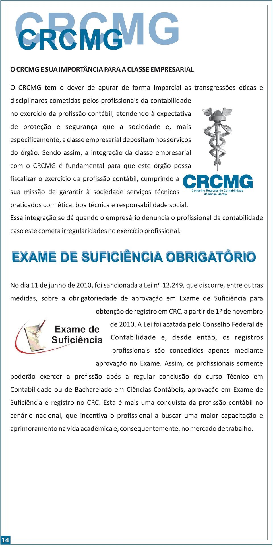 Sendo assim, a integração da classe empresarial com o CRCMG é fundamental para que este órgão possa fiscalizar o exercício da profissão contábil, cumprindo a sua missão de garantir à sociedade