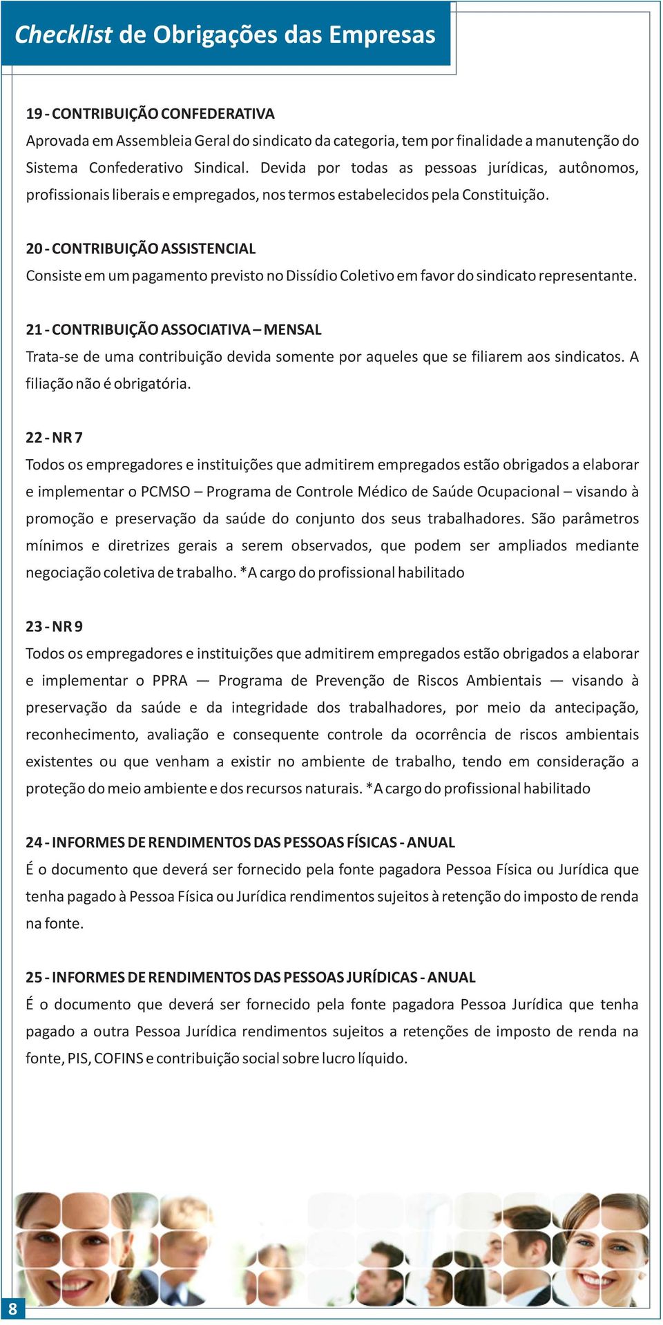 20 - CONTRIBUIÇÃO ASSISTENCIAL Consiste em um pagamento previsto no Dissídio Coletivo em favor do sindicato representante.