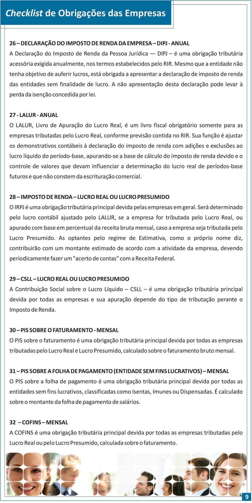 Mesmo que a entidade não tenha objetivo de auferir lucros, está obrigada a apresentar a declaração de imposto de renda das entidades sem finalidade de lucro.