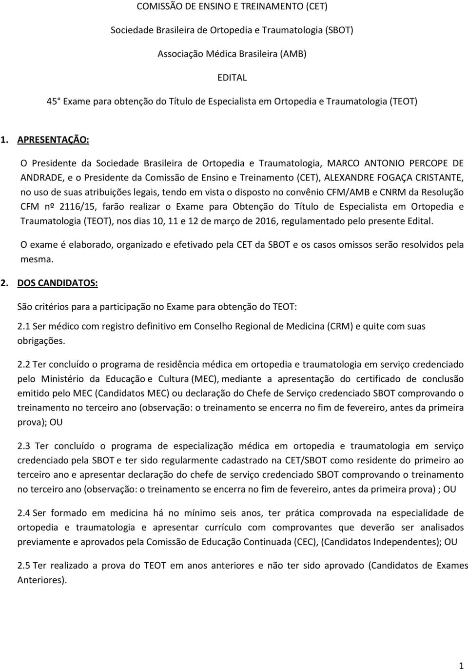 APRESENTAÇÃO: O Presidente da Sociedade Brasileira de Ortopedia e Traumatologia, MARCO ANTONIO PERCOPE DE ANDRADE, e o Presidente da Comissão de Ensino e Treinamento (CET), ALEXANDRE FOGAÇA