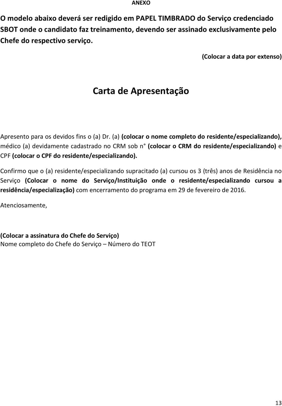 (a) (colocar o nome completo do residente/especializando), médico (a) devidamente cadastrado no CRM sob n (colocar o CRM do residente/especializando) e CPF (colocar o CPF do residente/especializando).