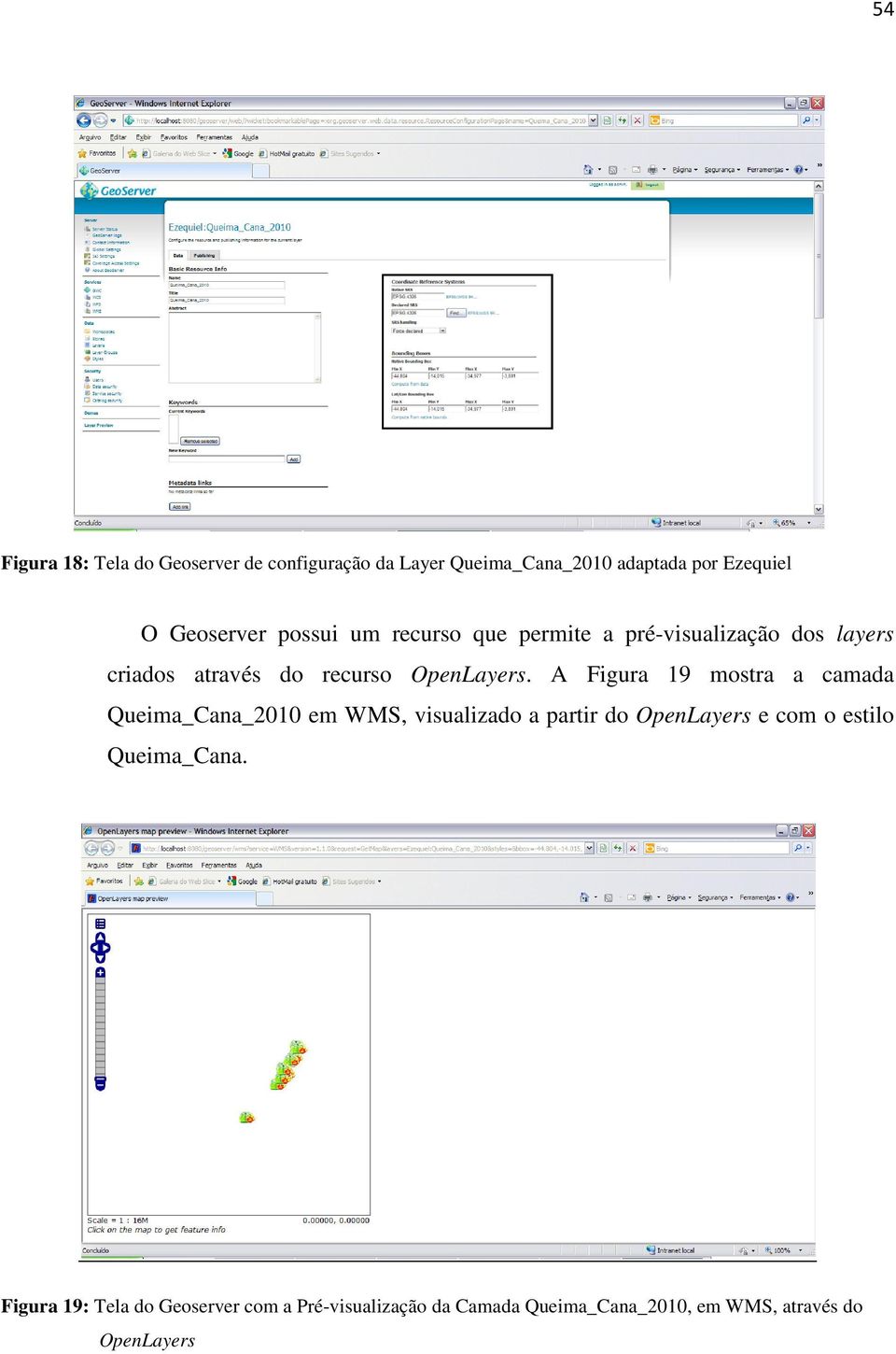 A Figura 19 mostra a camada Queima_Cana_2010 em WMS, visualizado a partir do OpenLayers e com o estilo