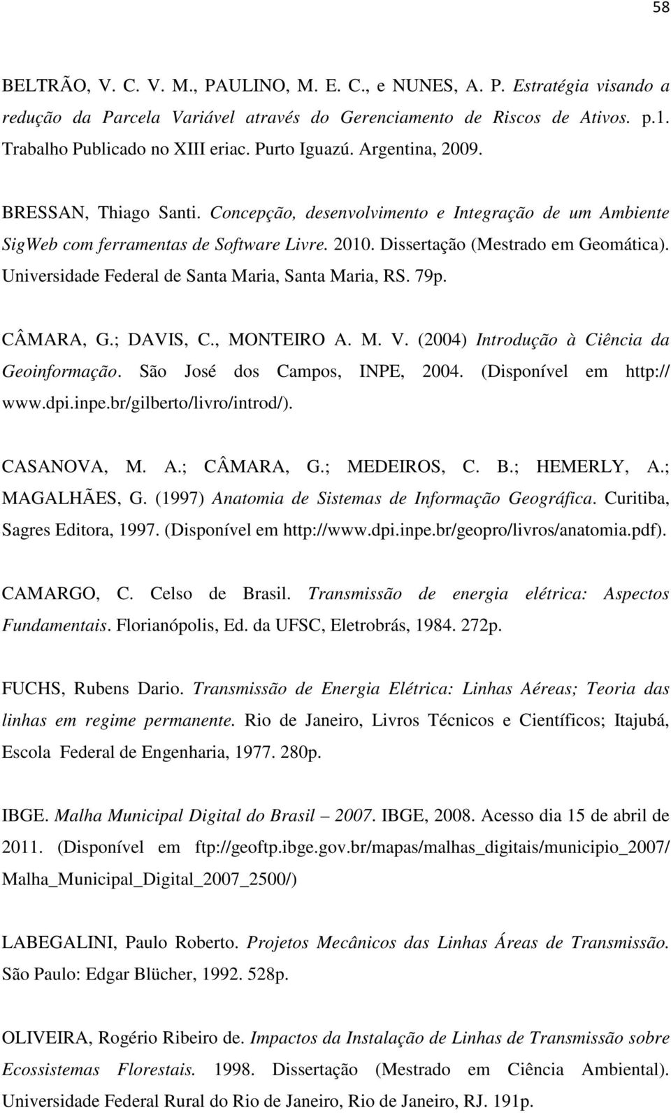 Universidade Federal de Santa Maria, Santa Maria, RS. 79p. CÂMARA, G.; DAVIS, C., MONTEIRO A. M. V. (2004) Introdução à Ciência da Geoinformação. São José dos Campos, INPE, 2004.
