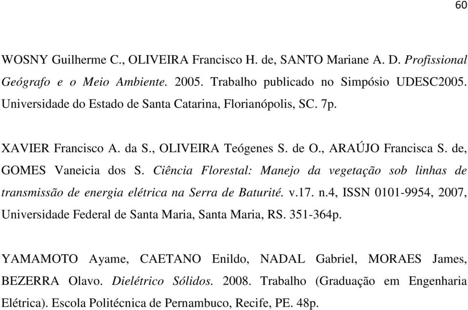 Ciência Florestal: Manejo da vegetação sob linhas de transmissão de energia elétrica na Serra de Baturité. v.17. n.4, ISSN 0101-9954, 2007, Universidade Federal de Santa Maria, Santa Maria, RS.