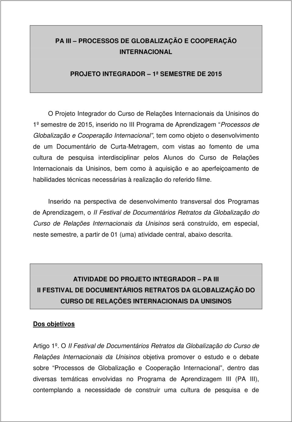 cultura de pesquisa interdisciplinar pelos Alunos do Curso de Relações Internacionais da Unisinos, bem como à aquisição e ao aperfeiçoamento de habilidades técnicas necessárias à realização do