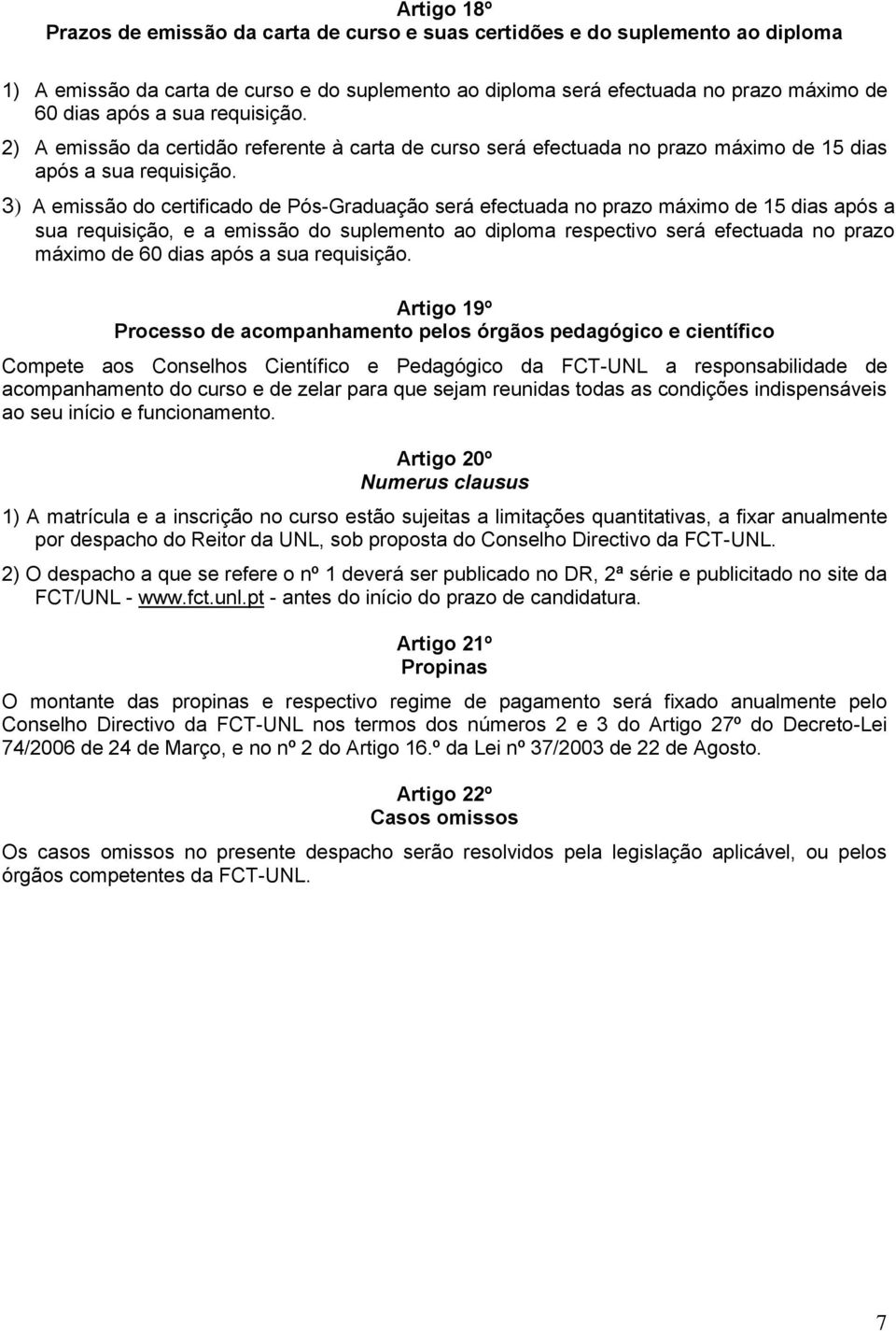 3) A emssão do certfcado de Pós-Graduação será efectuada no prazo máxmo de 15 das após a sua requsção, e a emssão do suplemento ao dploma respectvo será efectuada no prazo máxmo de 60 das após a sua