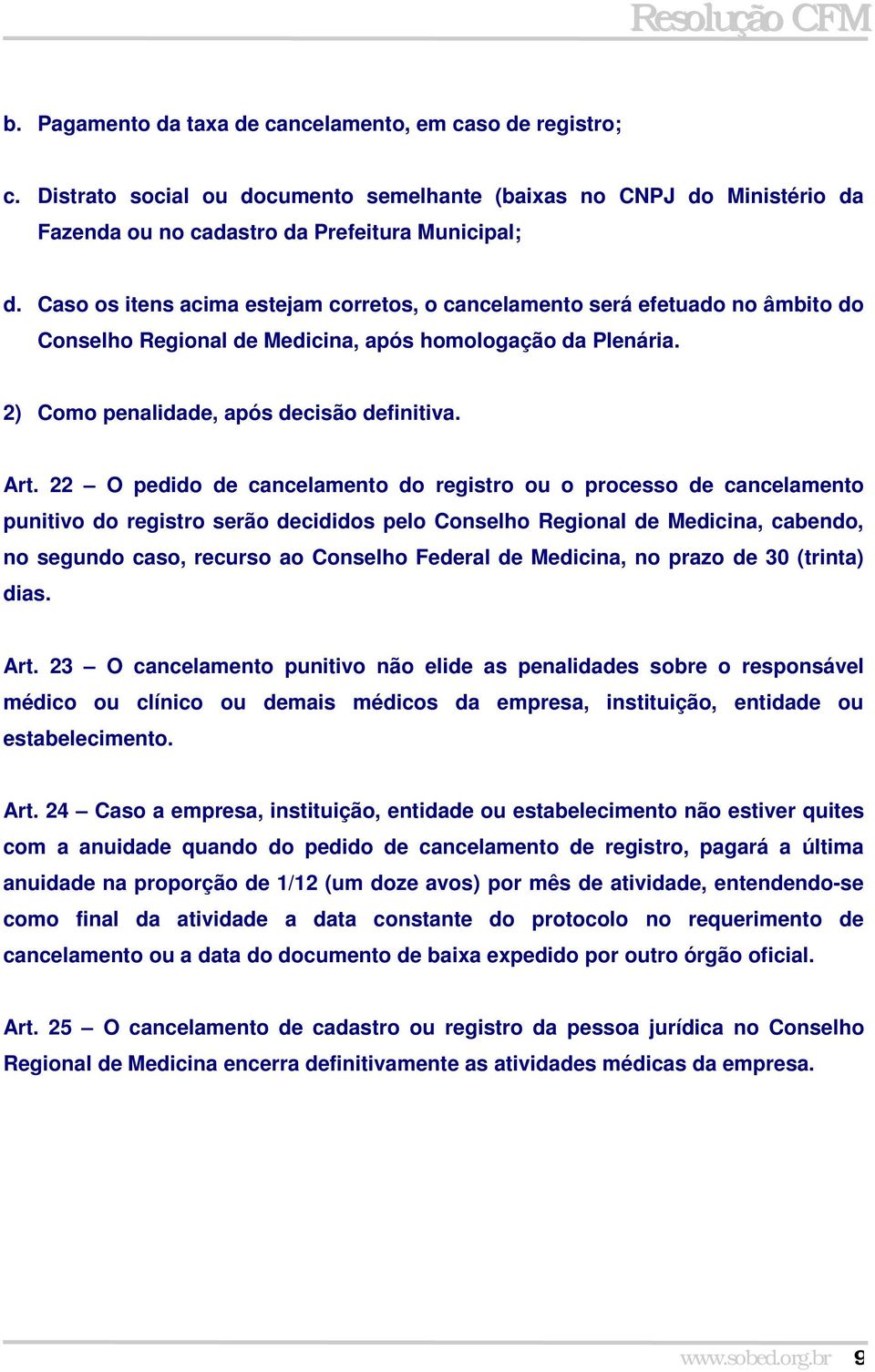 22 O pedido de cancelamento do registro ou o processo de cancelamento punitivo do registro serão decididos pelo Conselho Regional de Medicina, cabendo, no segundo caso, recurso ao Conselho Federal de