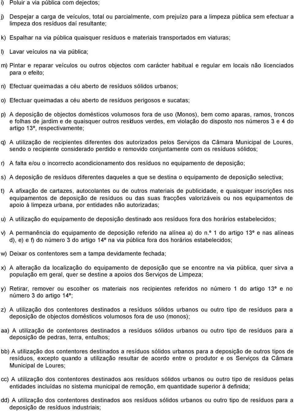 licenciados para o efeito; n) Efectuar queimadas a céu aberto de resíduos sólidos urbanos; o) Efectuar queimadas a céu aberto de resíduos perigosos e sucatas; p) A deposição de objectos domésticos