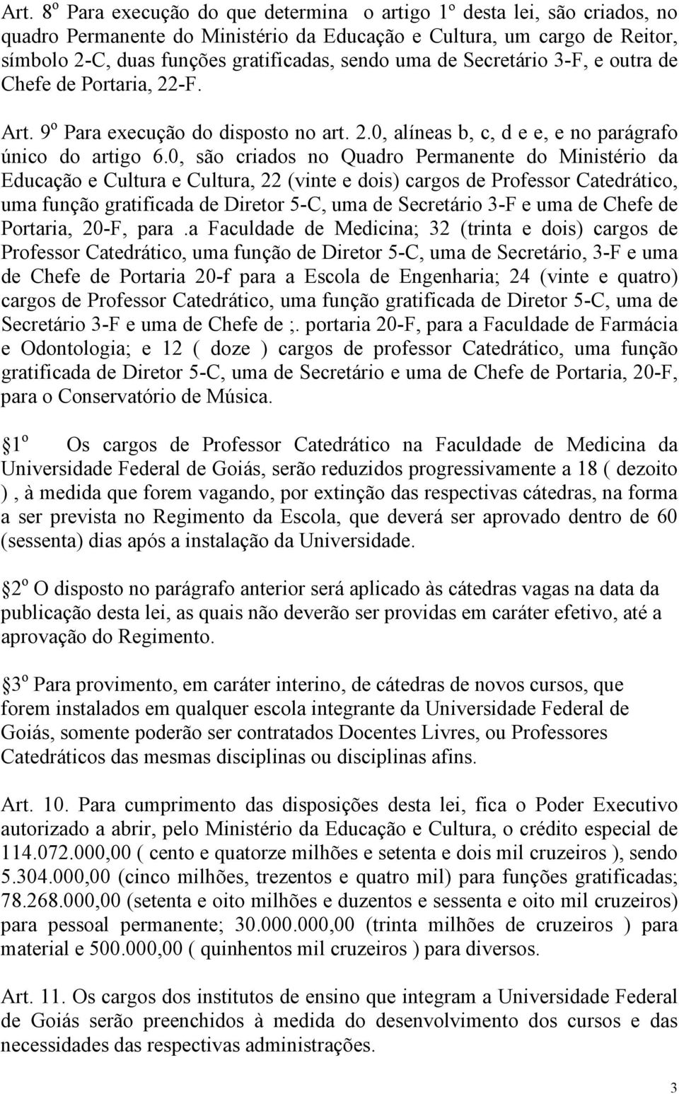 0, são criados no Quadro Permanente do Ministério da Educação e Cultura e Cultura, 22 (vinte e dois) cargos de Professor Catedrático, uma função gratificada de Diretor 5-C, uma de Secretário 3-F e