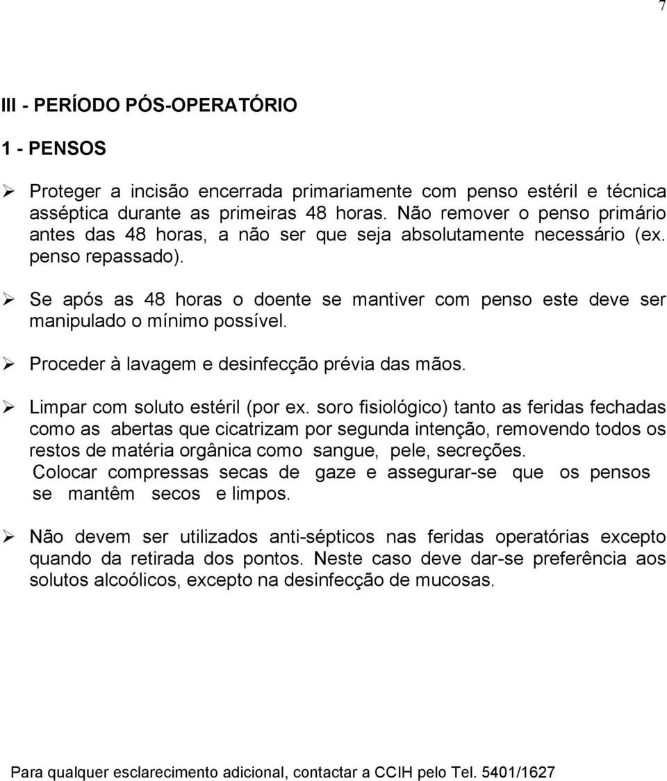 Se após as 48 horas o doente se mantiver com penso este deve ser manipulado o mínimo possível. Proceder à lavagem e desinfecção prévia das mãos. Limpar com soluto estéril (por ex.